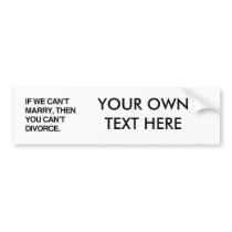 IF WE CAN'T MARRY, THEN YOU CAN'T DIVORCE BUMPER STICKERS