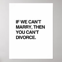 IF WE CAN'T MARRY, THEN YOU CAN'T DIVORCE PRINT
