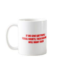 If we give gay people equal rights everyone will w coffee mug