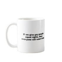 If we give gay people equal rights coffee mug
