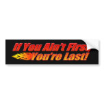 If You Ain't First, You're Last Bumper Sticker bumper stickers