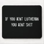 If you aint Lutheran you aint shit Mouse Pads