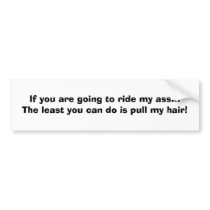 If you are going to ride my ass...The least you... Bumper Stickers