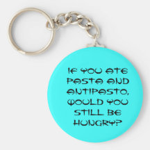 If you ate pasta and antipasto, would you still... key chain