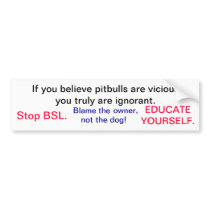 If you believe pitbulls are vicious you truly a... bumper stickers