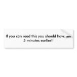 If you can read this you should have left 5 min... bumper stickers