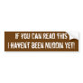 If you can read thisI haven't been Muddin Yet! Bumper Stickers
