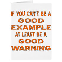 If You Can’t Be A Good Example cards