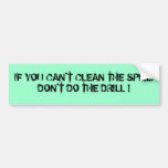 IF YOU CAN'T CLEAN THE SPILL, DON'T DO THE DRILL ! BUMPER STICKERS