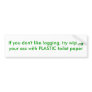 If you don't like logging, try wiping your ass ... bumper sticker
