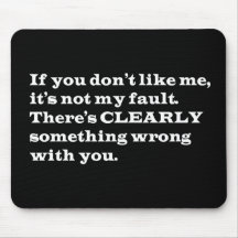 IF YOU DONT LIKE ME THERES CLEARLY SOMETHING WRONG MOUSEPAD
