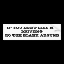 If you don't like my driving bumper sticker bumper stickers