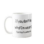 If You Dont Like What Im Wearing Feel free To... Coffee Mug