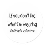 If You Dont Like What Im Wearing Feel free To... Round Sticker