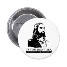 If You Don't Sin, Jesus Died for Nothing. Buttons