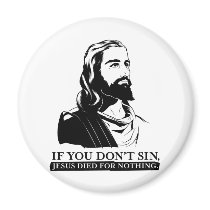 If You Don't Sin, Jesus Died for Nothing. Fridge Magnets