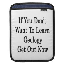 If You Don't Want To Learn Geology Get Out Now Sleeve For iPads