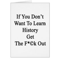 If You Don't Want To Learn History Get The Fuck Ou Card