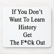 If You Don't Want To Learn History Get The Fuck Ou Mousepads