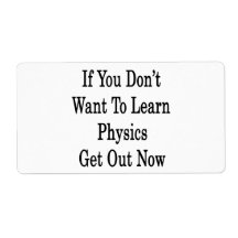 If You Don't Want To Learn Physics Get Out Now Personalized Shipping Labels
