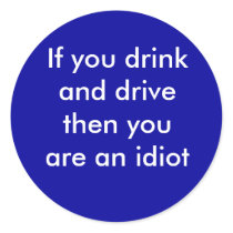 If you drink and drive then you are an idiot round sticker