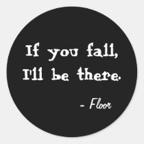 If you fall, I'll be there. Black round sticker stickers