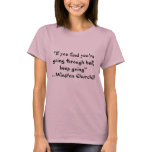 If you find you're going through hell, keep going" t-shirts