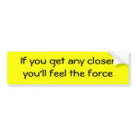 If you get any closer you'll feel the force bumper stickers
