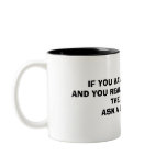 IF YOU HAVE A QUESTION,AND YOU REALLY WANT TO K... MUGS