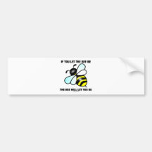 If You Let The Bee Be The Bee Will Let You Be Bumper Stickers