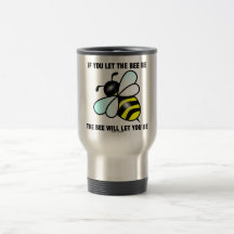 If You Let The Bee Be The Bee Will Let You Be Coffee Mug