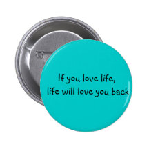 If you love life.... buttons