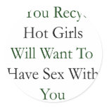 If You Recycle Hot Girls Will Want To Have Sex Wit stickers
