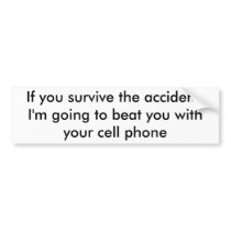 If you survive the accident,I'm going to beat y...