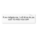 If you tailgate me, I will drive slower JUST TO... bumper stickers