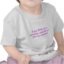 if you think im a princess, wait till you see m... t shirts