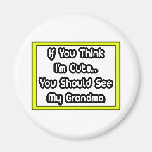 If You Think I'm Cute...My Grandma Magnet