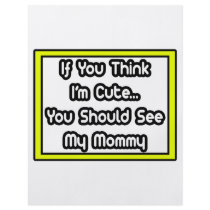 If You Think I'm Cute...My Mommy