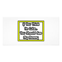 If You Think I'm Cute...My Mommy Photo Card Template