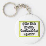 If You Think I'm Cute...My Sister Keychain