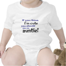 If you think I'm cute you should see my Auntie! Tshirts