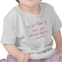 If you think I'm cute, you should see my Aunties Shirts