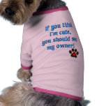 If You Think I'm Cute You Should See My Owner! pet clothing