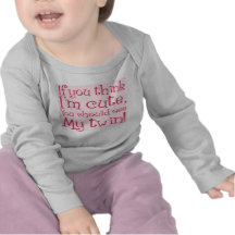 If You Think I'm Cute, You Should See My Twin! T Shirts