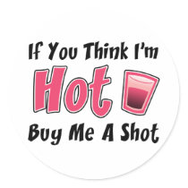 If You Think I'm Hot Buy Me A Shot