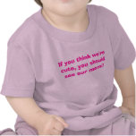 If you think we're cute, you should see our mom!! t shirts