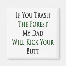 If You Trash The Forest My Dad Will Kick Your Butt Fridge Magnet