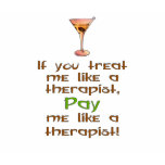 If you treat me like a therapist t-shirts