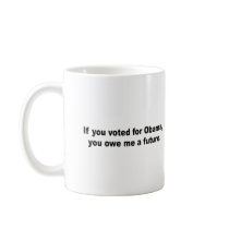 If you voted for Obama you owe me a future Coffee Mugs