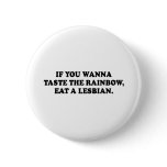 IF YOU WANNA TASTE THE RAINBOW - EAT A LESBIAN T-s